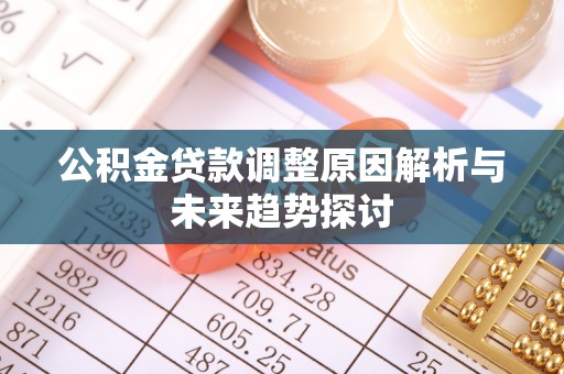 柯坪公积金贷款调整原因解析与未来趋势探讨