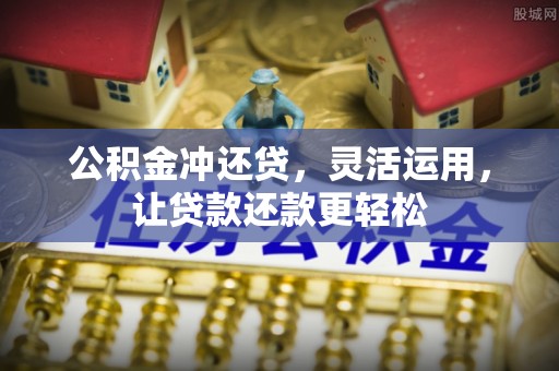 柯坪公积金冲还贷，灵活运用，让贷款还款更轻松