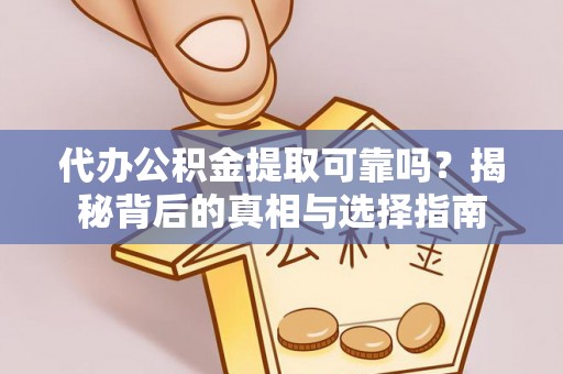 柯坪代办公积金提取可靠吗？揭秘背后的真相与选择指南