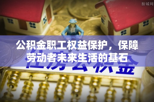 柯坪公积金职工权益保护，保障劳动者未来生活的基石