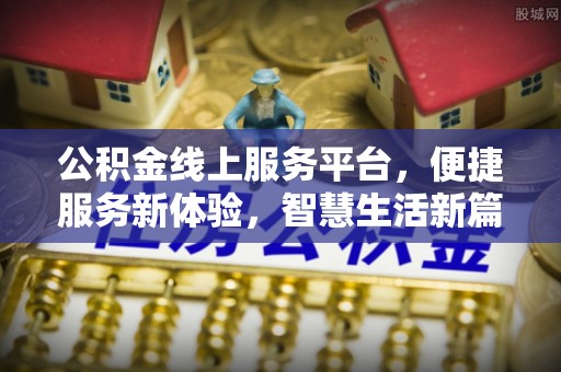 柯坪公积金线上服务平台，便捷服务新体验，智慧生活新篇章