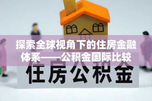 柯坪探索全球视角下的住房金融体系——公积金国际比较
