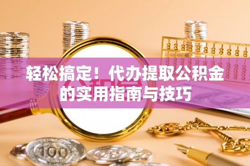柯坪轻松搞定！代办提取公积金的实用指南与技巧