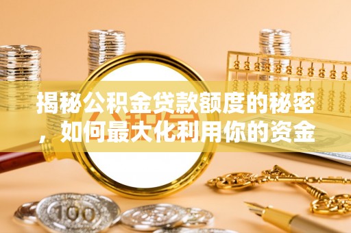 柯坪揭秘公积金贷款额度的秘密，如何最大化利用你的资金
