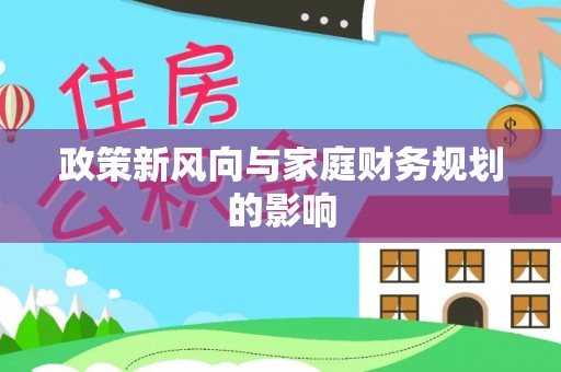 柯坪政策新风向与家庭财务规划的影响