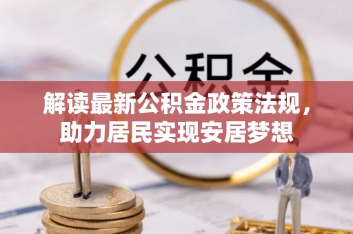 柯坪解读最新公积金政策法规，助力居民实现安居梦想