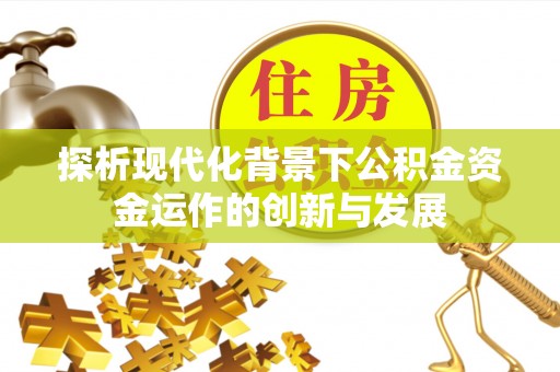 柯坪探析现代化背景下公积金资金运作的创新与发展