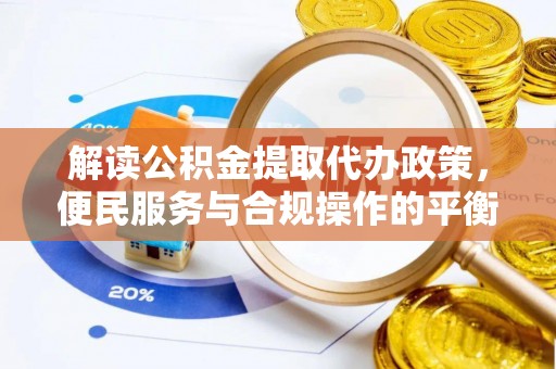 柯坪解读公积金提取代办政策，便民服务与合规操作的平衡之道