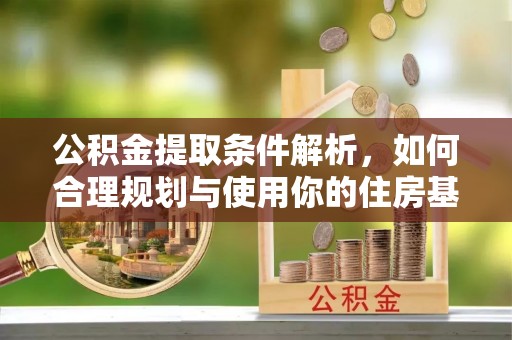 柯坪公积金提取条件解析，如何合理规划与使用你的住房基金