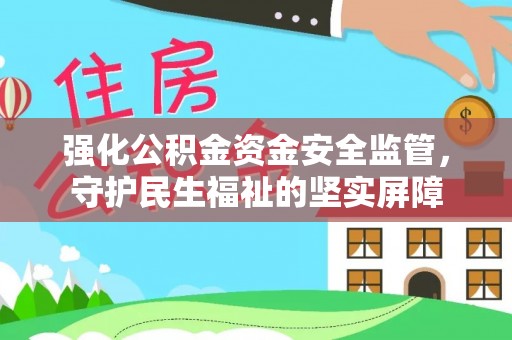 柯坪强化公积金资金安全监管，守护民生福祉的坚实屏障