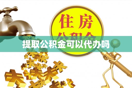 柯坪提取公积金可以代办吗