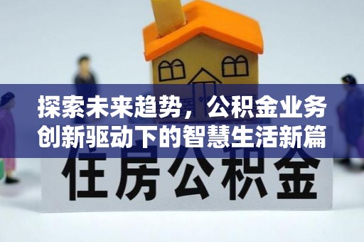 柯坪探索未来趋势，公积金业务创新驱动下的智慧生活新篇章
