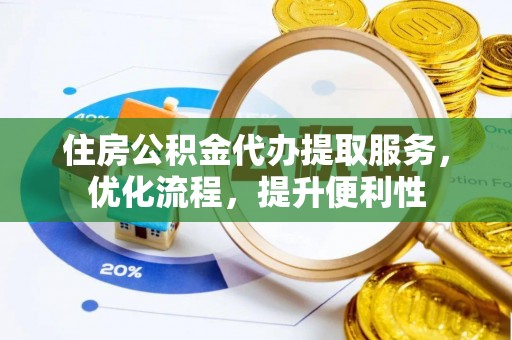 柯坪住房公积金代办提取服务，优化流程，提升便利性