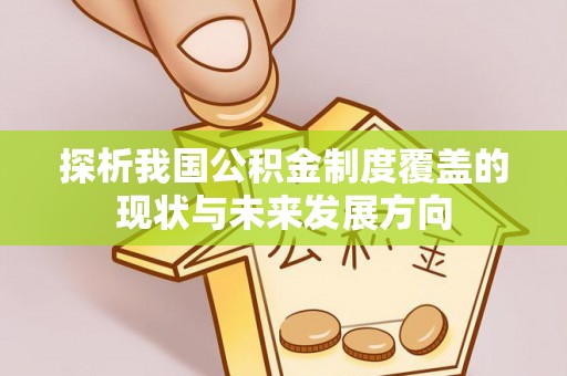 柯坪探析我国公积金制度覆盖的现状与未来发展方向