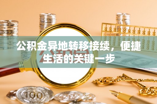 柯坪公积金异地转移接续，便捷生活的关键一步