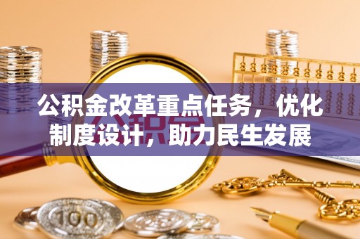 柯坪公积金改革重点任务，优化制度设计，助力民生发展