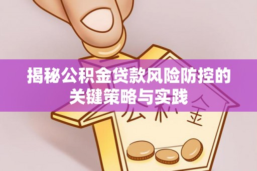 柯坪揭秘公积金贷款风险防控的关键策略与实践