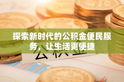 柯坪探索新时代的公积金便民服务，让生活更便捷