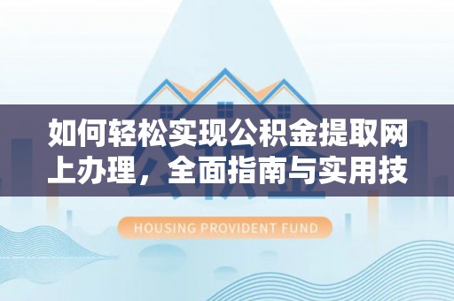 柯坪如何轻松实现公积金提取网上办理，全面指南与实用技巧