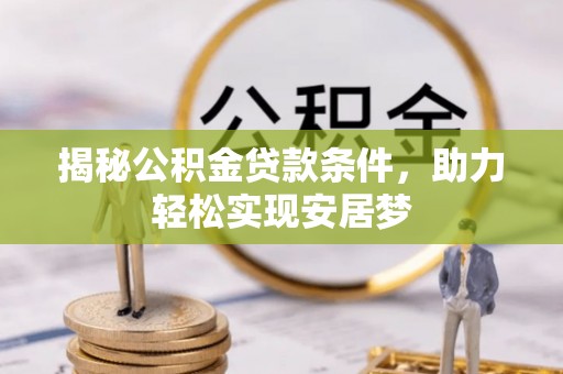 柯坪揭秘公积金贷款条件，助力轻松实现安居梦