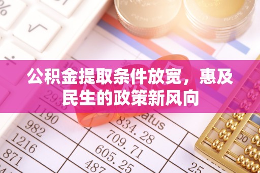 柯坪公积金提取条件放宽，惠及民生的政策新风向