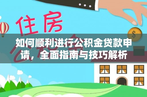 柯坪如何顺利进行公积金贷款申请，全面指南与技巧解析