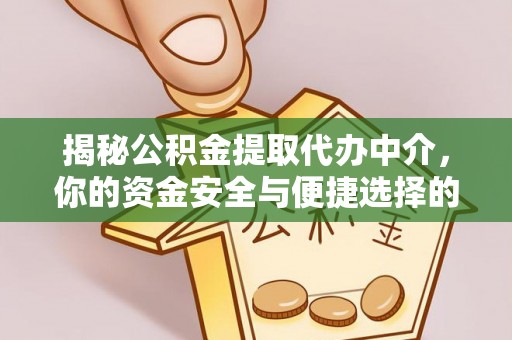 柯坪揭秘公积金提取代办中介，你的资金安全与便捷选择的平衡点