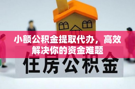 柯坪小额公积金提取代办，高效解决你的资金难题