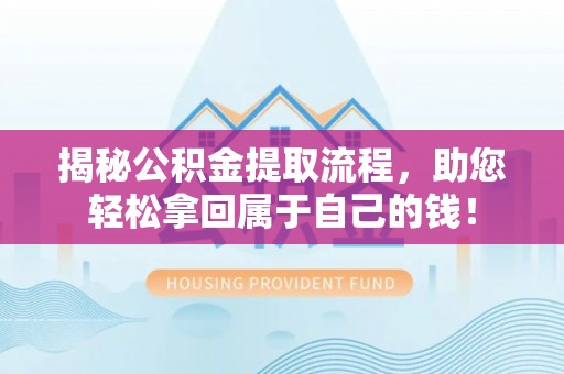 柯坪揭秘公积金提取流程，助您轻松拿回属于自己的钱！