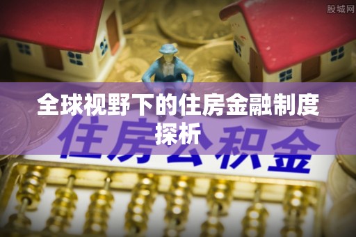 柯坪全球视野下的住房金融制度探析