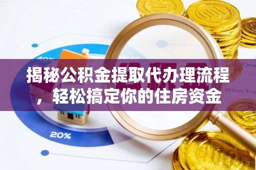 柯坪揭秘公积金提取代办理流程，轻松搞定你的住房资金