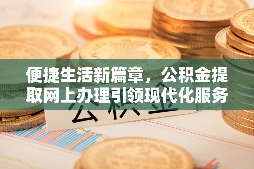 柯坪便捷生活新篇章，公积金提取网上办理引领现代化服务
