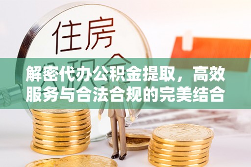 柯坪解密代办公积金提取，高效服务与合法合规的完美结合