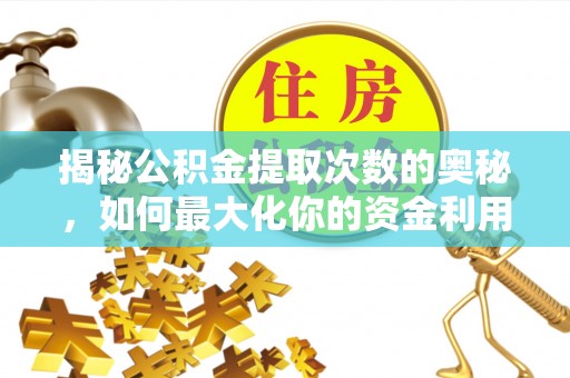 柯坪揭秘公积金提取次数的奥秘，如何最大化你的资金利用？