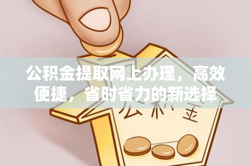 柯坪公积金提取网上办理，高效便捷，省时省力的新选择
