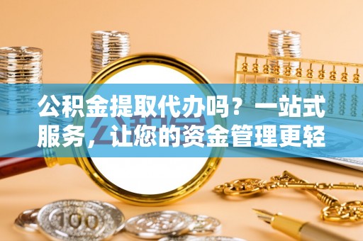 柯坪公积金提取代办吗？一站式服务，让您的资金管理更轻松