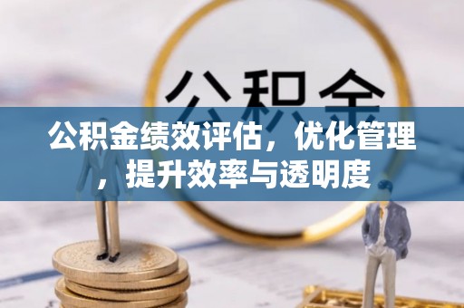 柯坪公积金绩效评估，优化管理，提升效率与透明度