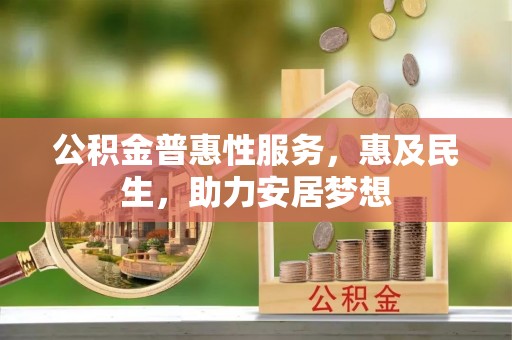 柯坪公积金普惠性服务，惠及民生，助力安居梦想