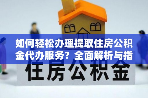 柯坪如何轻松办理提取住房公积金代办服务？全面解析与指南