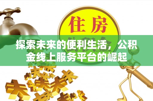 柯坪探索未来的便利生活，公积金线上服务平台的崛起