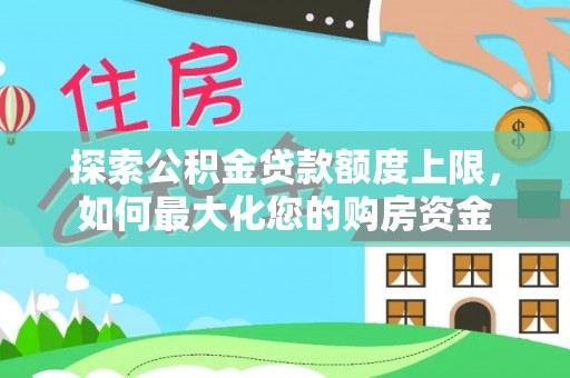 柯坪探索公积金贷款额度上限，如何最大化您的购房资金