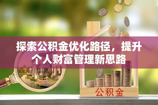 柯坪探索公积金优化路径，提升个人财富管理新思路