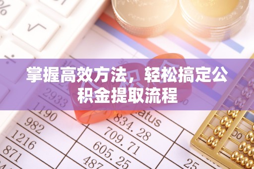 柯坪掌握高效方法，轻松搞定公积金提取流程