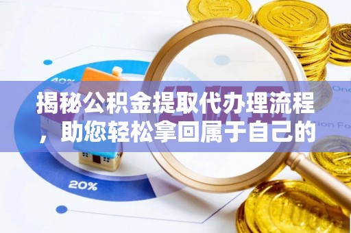 柯坪揭秘公积金提取代办理流程，助您轻松拿回属于自己的钱
