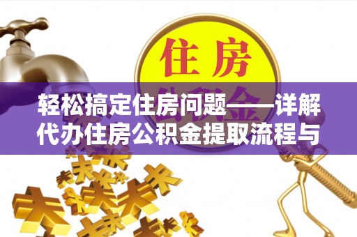 柯坪轻松搞定住房问题——详解代办住房公积金提取流程与技巧