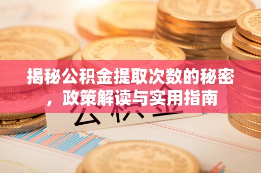 柯坪揭秘公积金提取次数的秘密，政策解读与实用指南