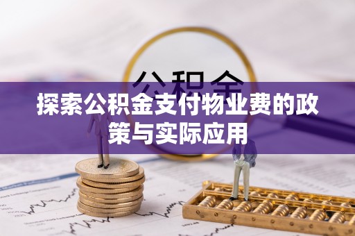 柯坪探索公积金支付物业费的政策与实际应用