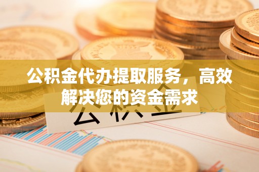 柯坪公积金代办提取服务，高效解决您的资金需求