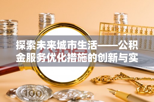 柯坪探索未来城市生活——公积金服务优化措施的创新与实践