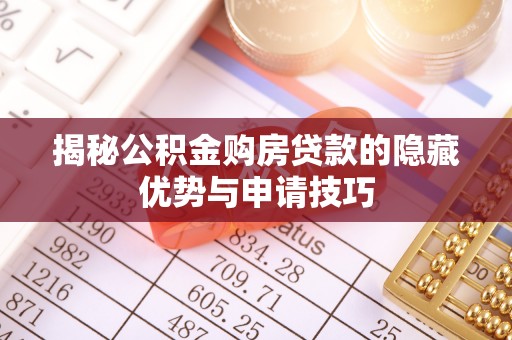 柯坪揭秘公积金购房贷款的隐藏优势与申请技巧